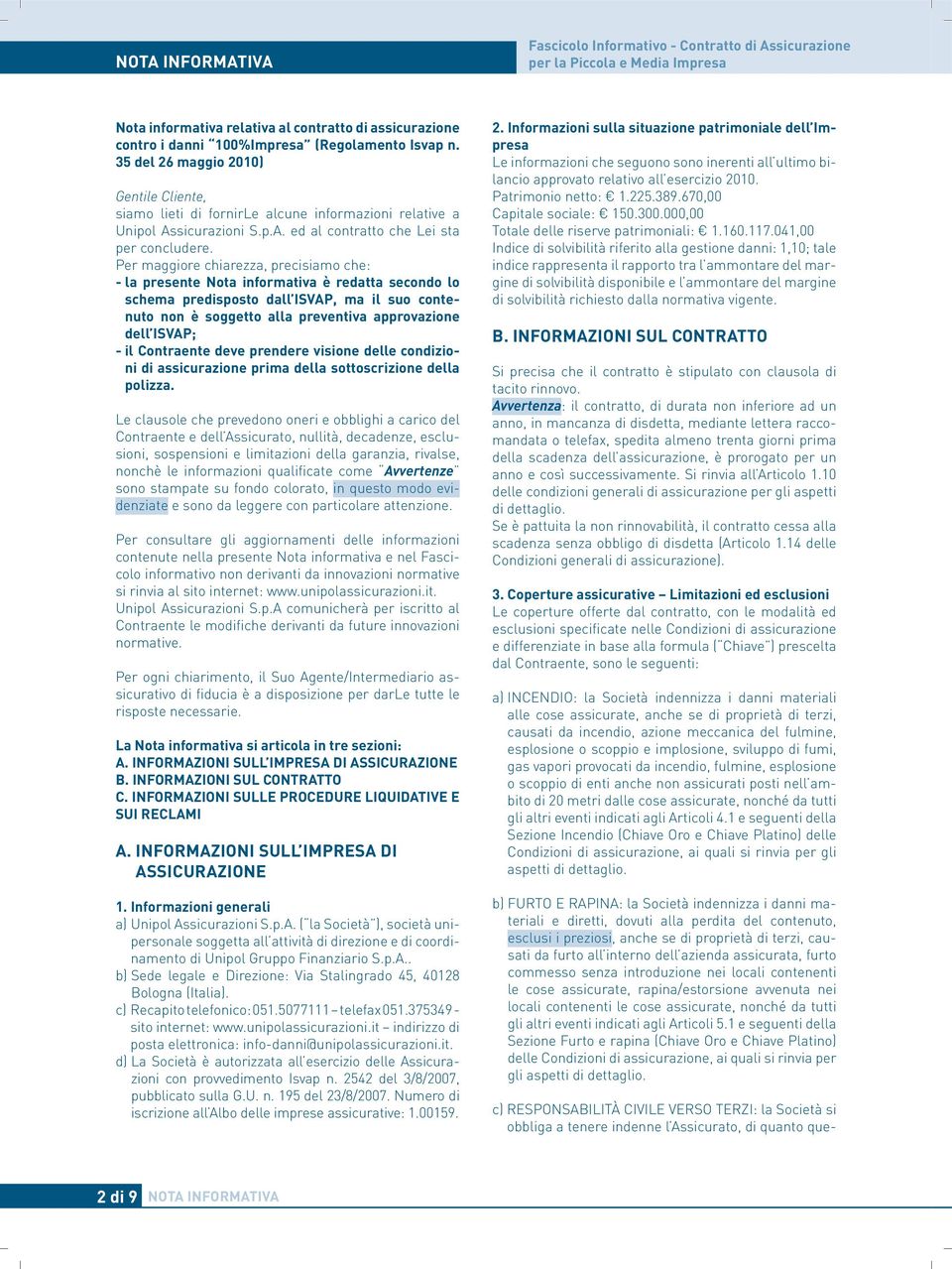 Per maggiore chiarezza, precisiamo che: - la presente Nota informativa è redatta secondo lo schema predisposto dall ISVAP, ma il suo contenuto non è soggetto alla preventiva approvazione dell ISVAP;