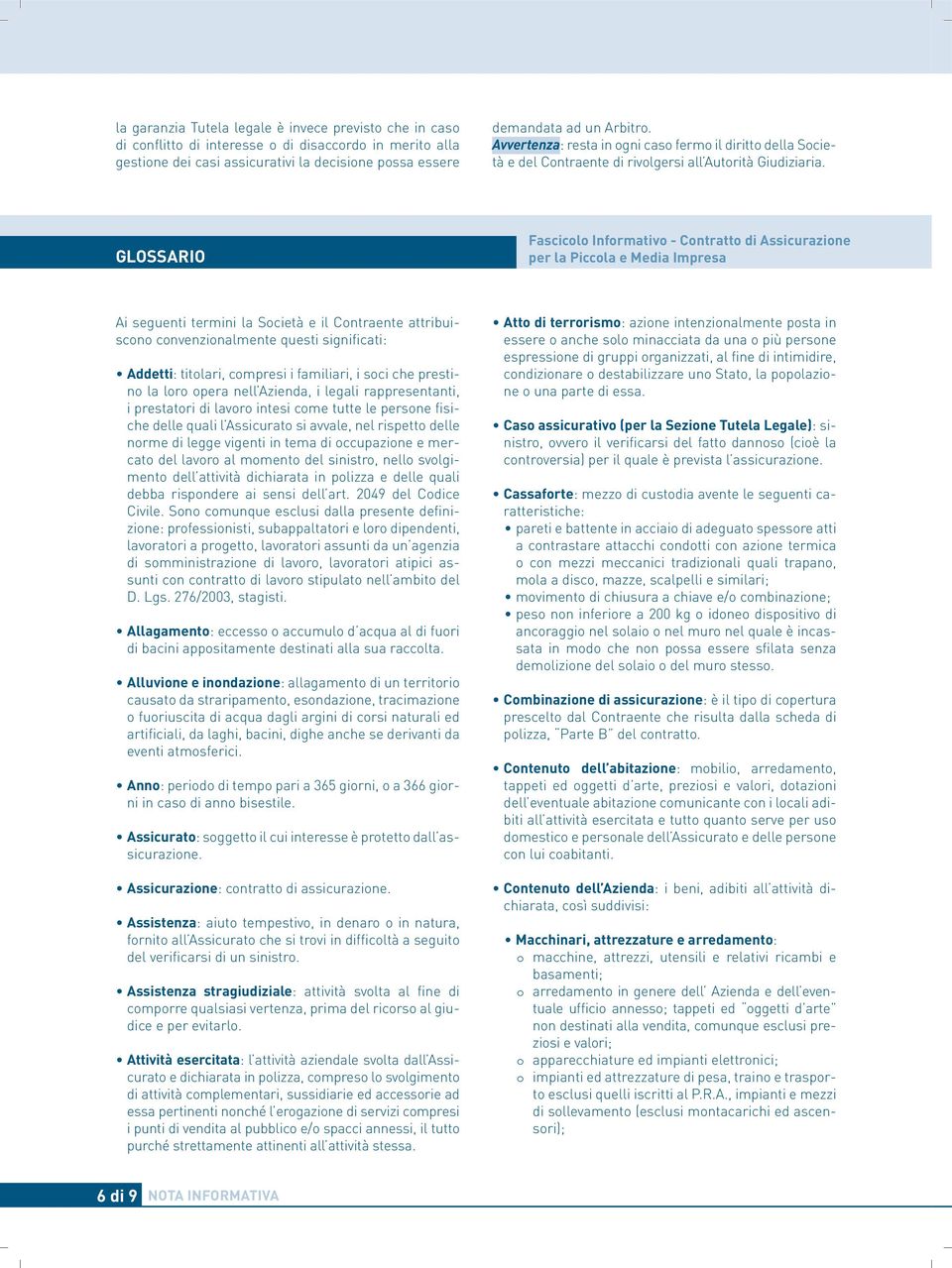 GLOSSARIO Fascicolo Informativo - Contratto di Assicurazione per la Piccola e Media Impresa Ai seguenti termini la Società e il Contraente attribuiscono convenzionalmente questi significati: Addetti: