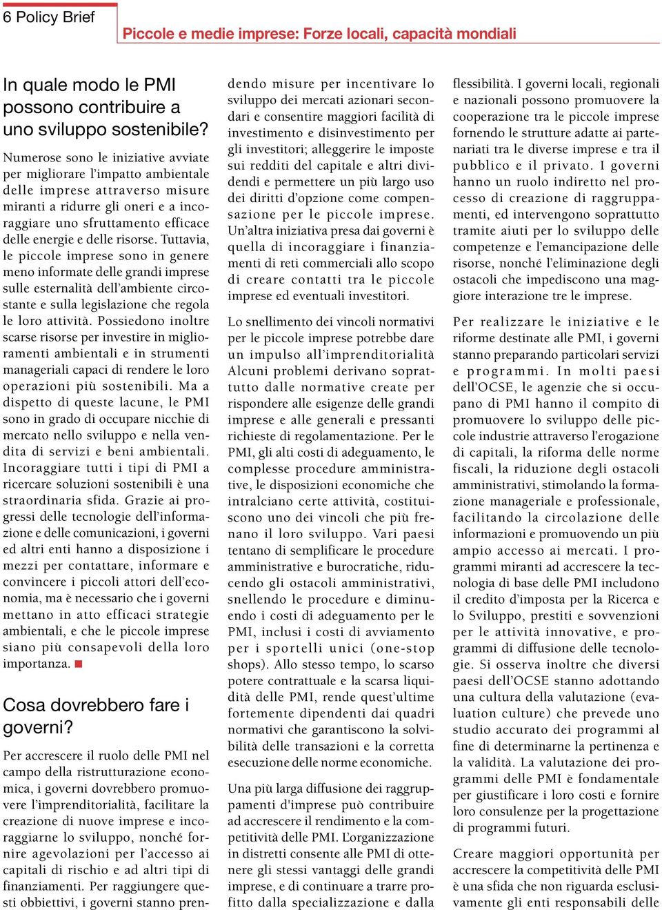 risorse. Tuttavia, le piccole imprese sono in genere meno informate delle grandi imprese sulle esternalità dell ambiente circostante e sulla legislazione che regola le loro attività.