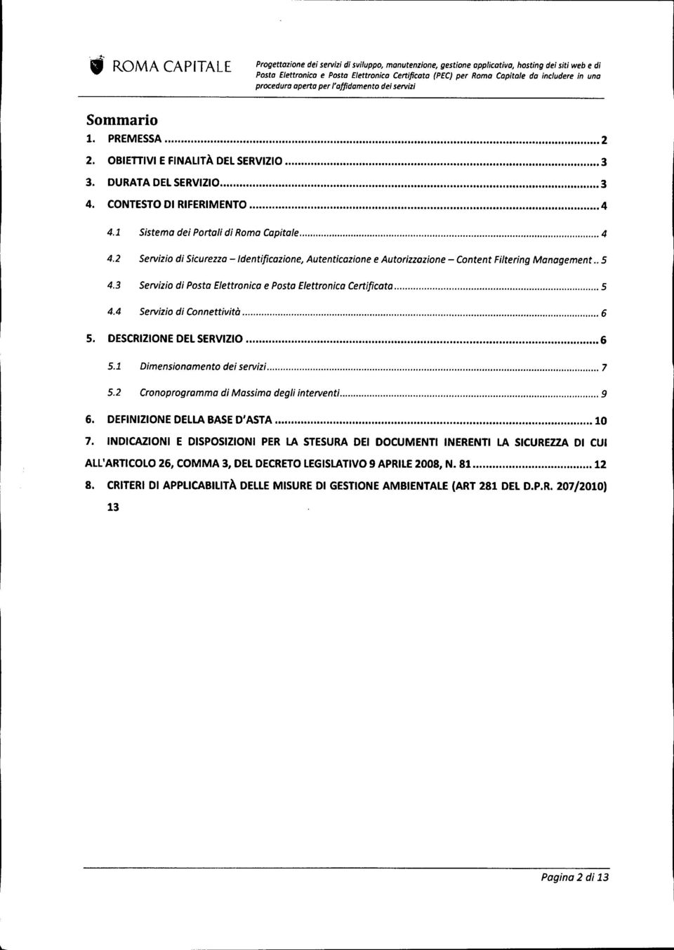 includere in una Sommario 1. PREMESSA 2 2. OBIETTIVI E FINALITÀ DELSERVIZIO 3 3. DURATA DELSERViZiO 3 4. CONTESTODI RIFERIMENTO. 4 4.1 Sistema dei Portali di Roma Capitale 4 4.