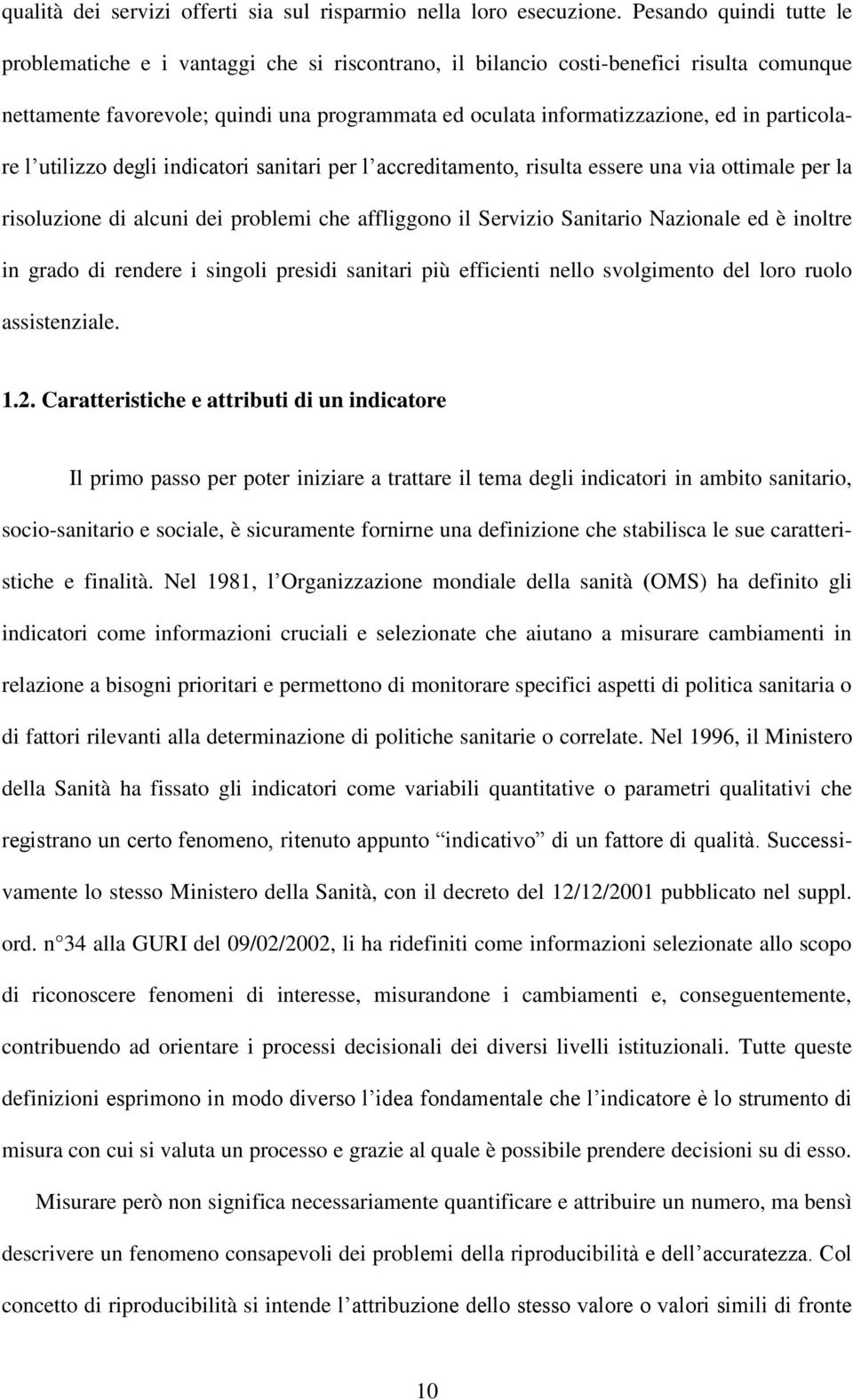 particolare l utilizzo degli indicatori sanitari per l accreditamento, risulta essere una via ottimale per la risoluzione di alcuni dei problemi che affliggono il Servizio Sanitario Nazionale ed è