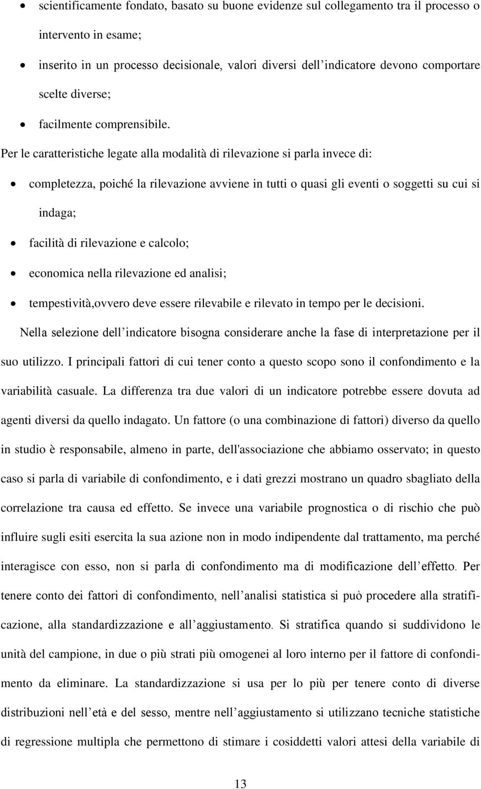 Per le caratteristiche legate alla modalità di rilevazione si parla invece di: completezza, poiché la rilevazione avviene in tutti o quasi gli eventi o soggetti su cui si indaga; facilità di