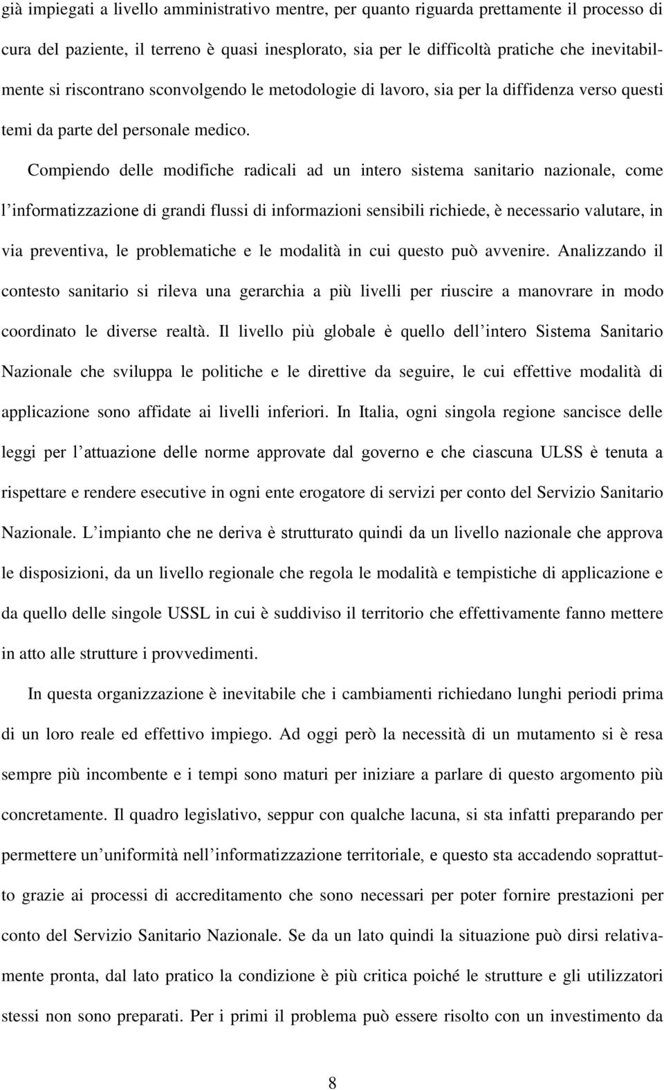 Compiendo delle modifiche radicali ad un intero sistema sanitario nazionale, come l informatizzazione di grandi flussi di informazioni sensibili richiede, è necessario valutare, in via preventiva, le