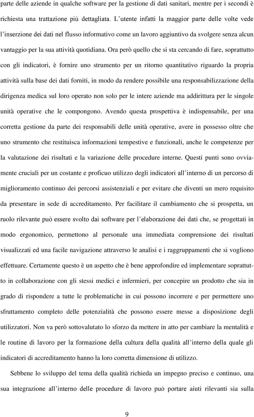 Ora però quello che si sta cercando di fare, soprattutto con gli indicatori, è fornire uno strumento per un ritorno quantitativo riguardo la propria attività sulla base dei dati forniti, in modo da