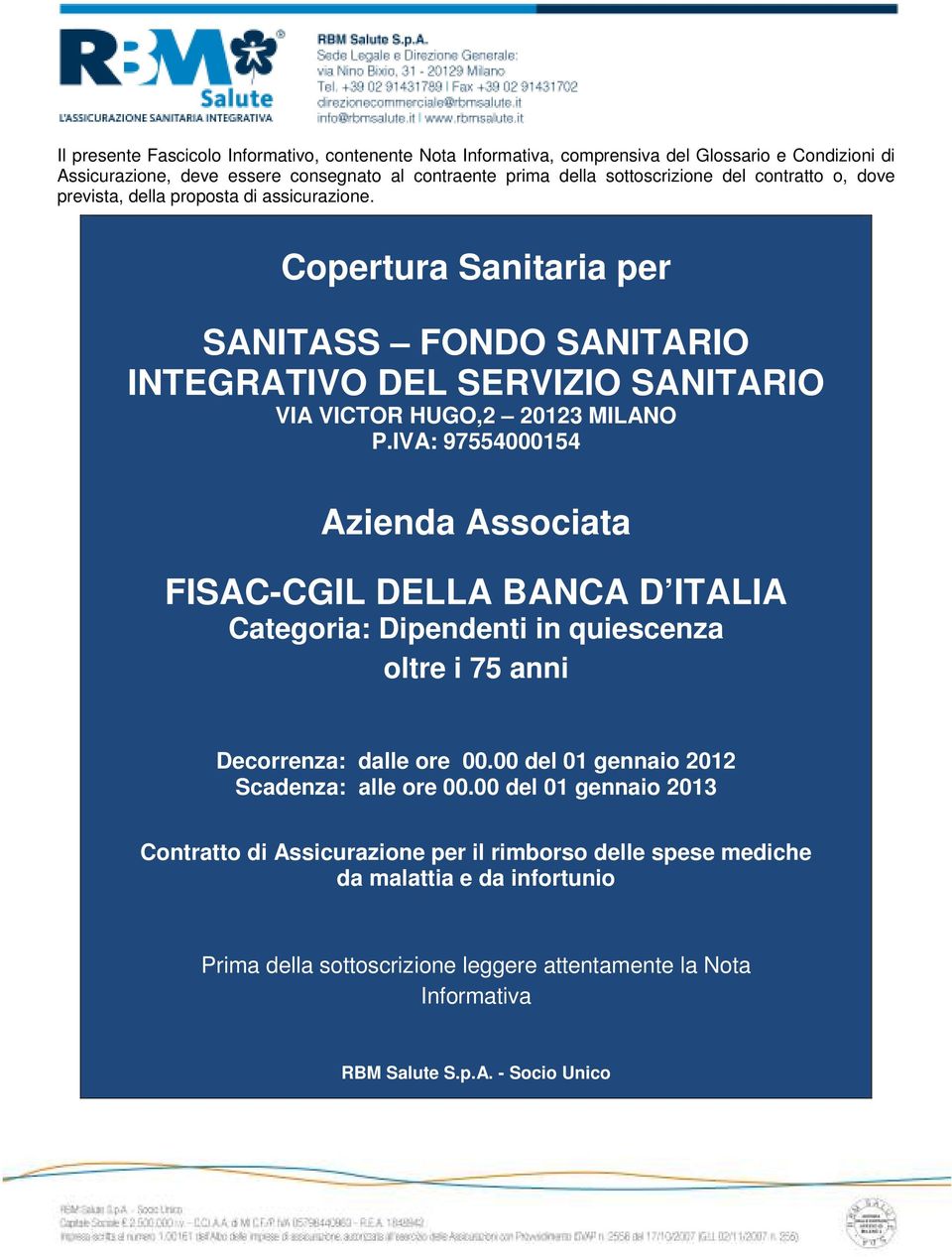 IVA: 97554000154 Azienda Associata FISAC-CGIL DELLA BANCA D ITALIA Categoria: Dipendenti in quiescenza oltre i 75 anni Decorrenza: dalle ore 00.00 del 01 gennaio 2012 Scadenza: alle ore 00.