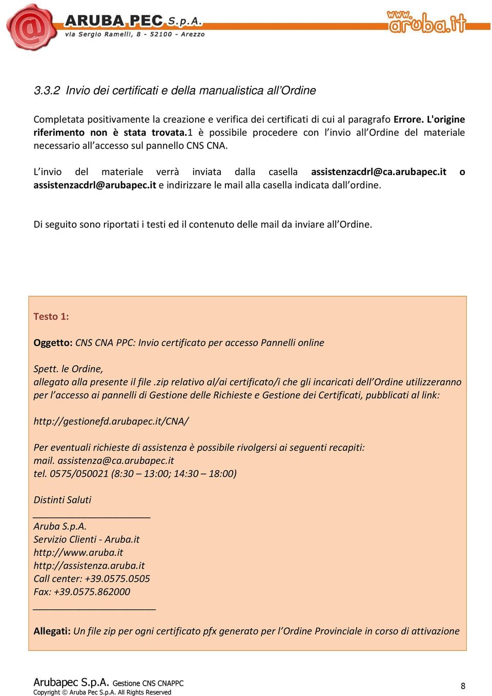 it o assistenzacdrl@arubapec.it e indirizzare le mail alla casella indicata dall ordine. Di seguito sono riportati i testi ed il contenuto delle mail da inviare all Ordine.