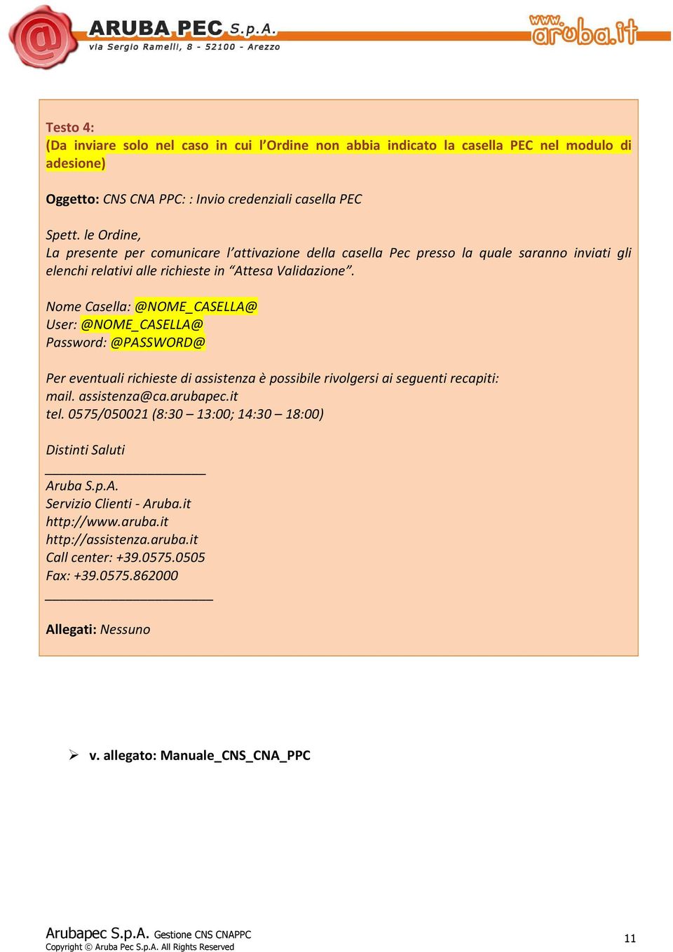 Nome Casella: @NOME_CASELLA@ User: @NOME_CASELLA@ Password: @PASSWORD@ Per eventuali richieste di assistenza è possibile rivolgersi ai seguenti recapiti: mail. assistenza@ca.arubapec.it tel.