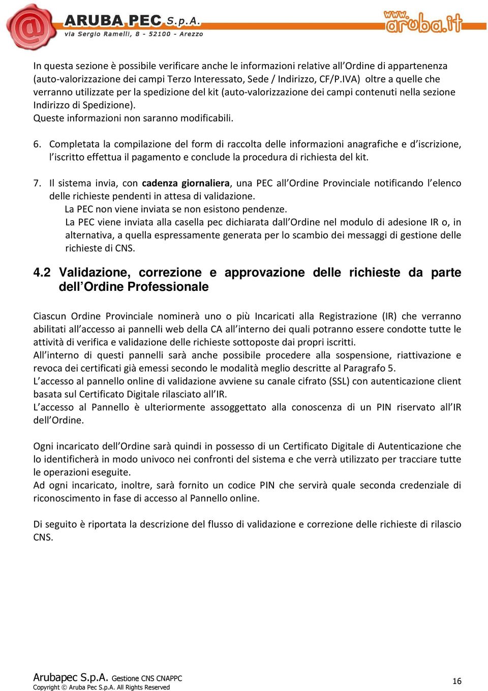 Completata la compilazione del form di raccolta delle informazioni anagrafiche e d iscrizione, l iscritto effettua il pagamento e conclude la procedura di richiesta del kit. 7.