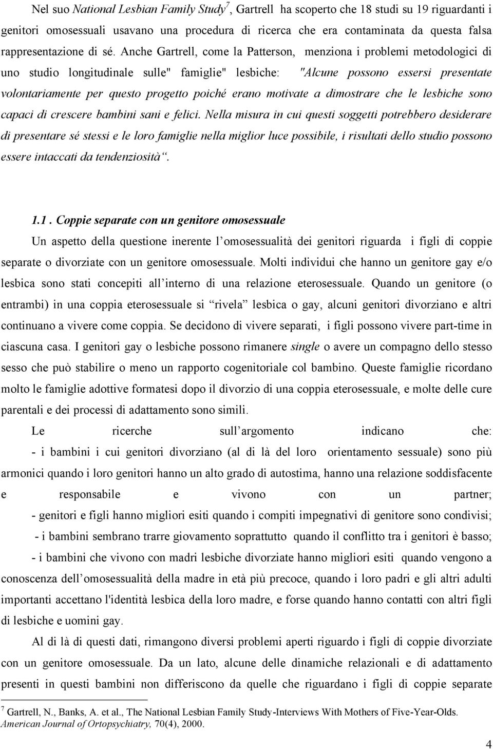 Anche Gartrell, come la Patterson, menziona i problemi metodologici di uno studio longitudinale sulle" famiglie" lesbiche: "Alcune possono essersi presentate volontariamente per questo progetto