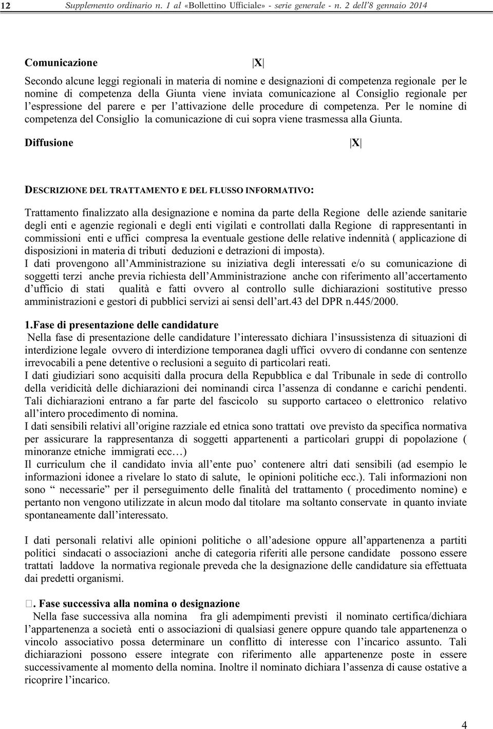 Consiglio regionale per l espressione del parere e per l attivazione delle procedure di competenza. Per le nomine di competenza del Consiglio la comunicazione di cui sopra viene trasmessa alla Giunta.