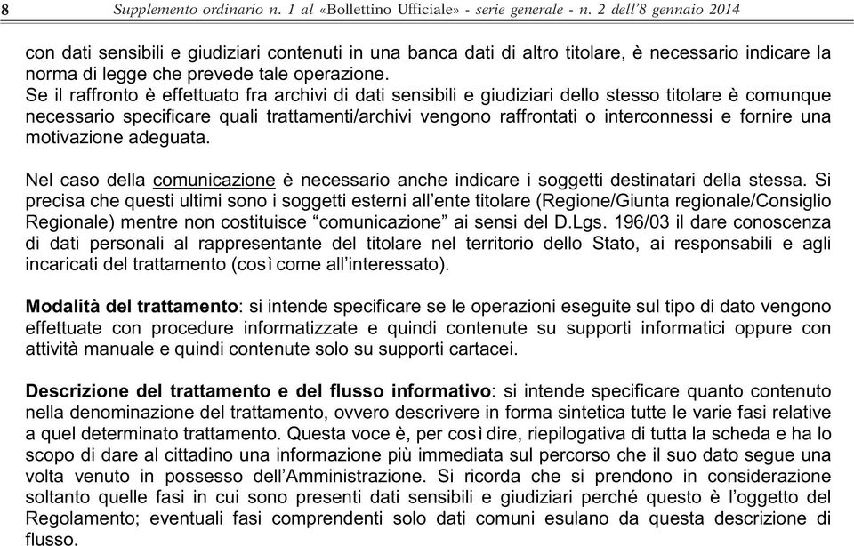 Se il raffronto è effettuato fra archivi di dati sensibili e giudiziari dello stesso titolare è comunque necessario specificare quali trattamenti/archivi vengono raffrontati o interconnessi e fornire