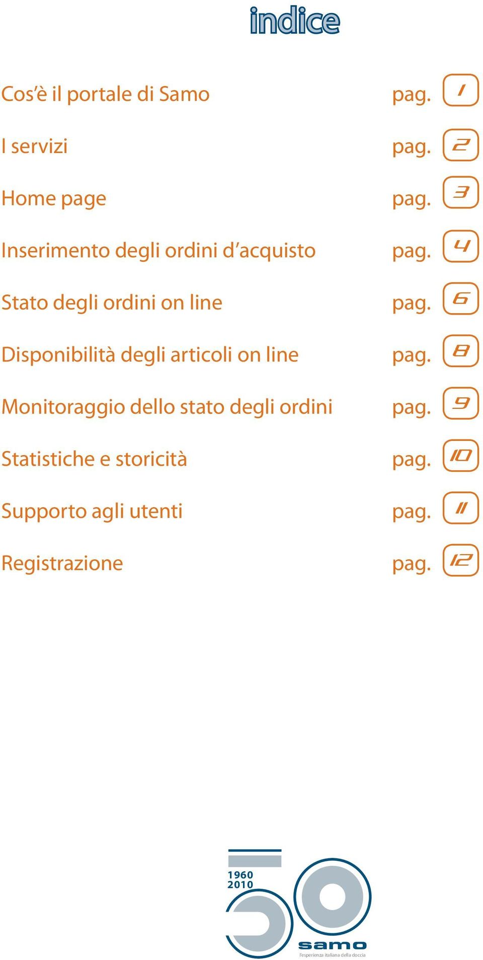 Monitoraggio dello stato degli ordini Statistiche e storicità Supporto agli