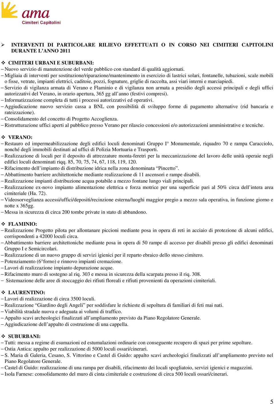 Migliaia di interventi per sostituzione/riparazione/mantenimento in esercizio di lastrici solari, fontanelle, tubazioni, scale mobili o fisse, vetrate, impianti elettrici, caditoie, pozzi, fognature,