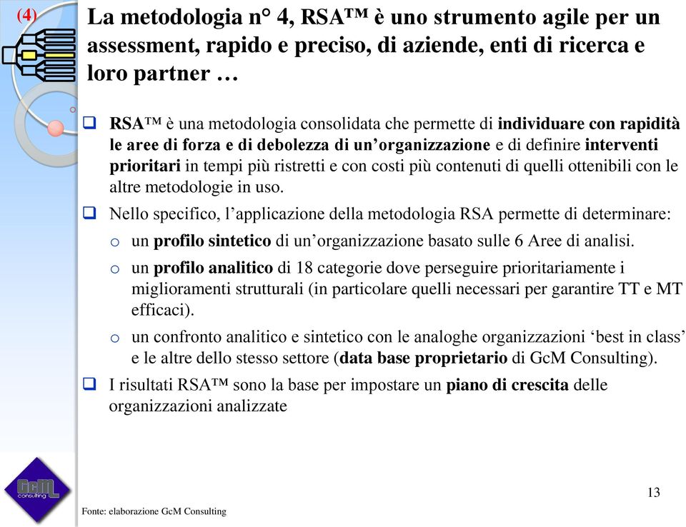 Nello specifico, l applicazione della metodologia RSA permette di determinare: o un profilo sintetico di un organizzazione basato sulle 6 Aree di analisi.
