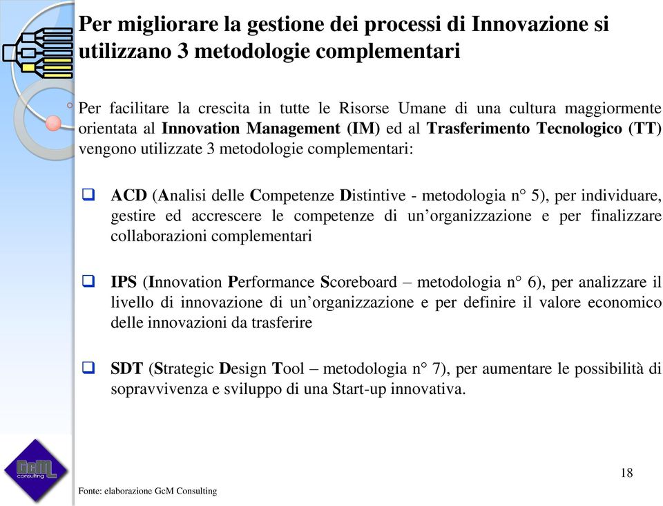 ed accrescere le competenze di un organizzazione e per finalizzare collaborazioni complementari IPS (Innovation Performance Scoreboard metodologia n 6), per analizzare il livello di innovazione di un