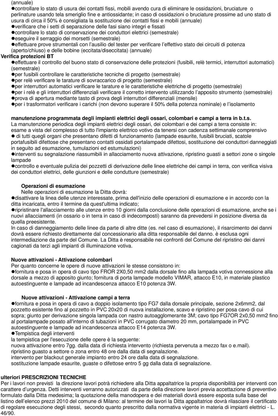 fissati controllare lo stato di conservazione dei conduttori elettrici (semestrale) eseguire il serraggio dei morsetti (semestrale) effettuare prove strumentali con l ausilio del tester per