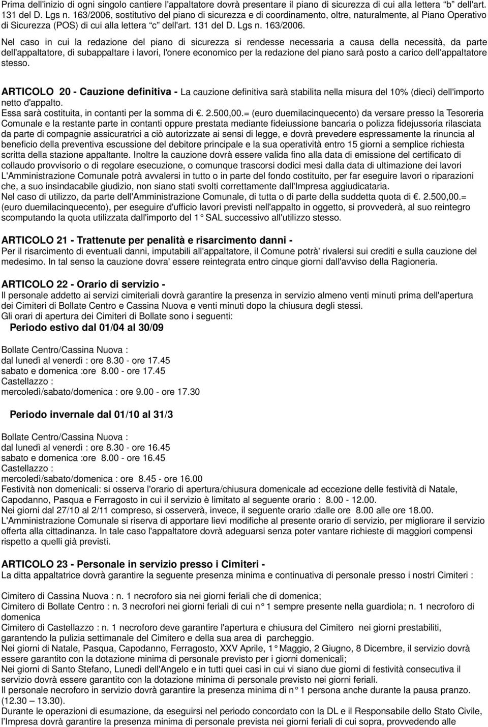 Nel caso in cui la redazione del piano di sicurezza si rendesse necessaria a causa della necessità, da parte dell'appaltatore, di subappaltare i lavori, l'onere economico per la redazione del piano