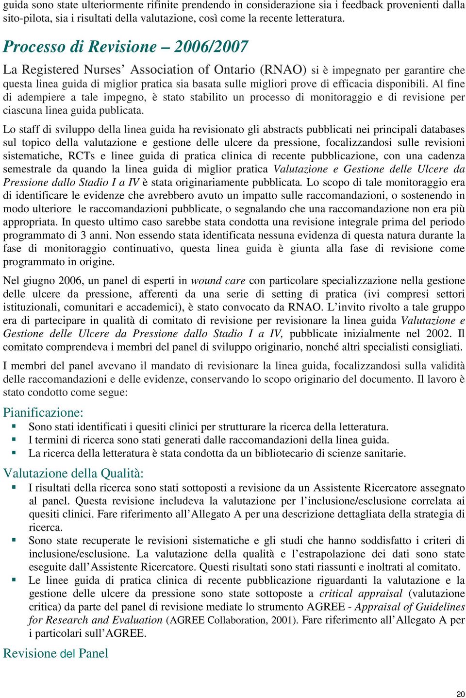 disponibili. Al fine di adempiere a tale impegno, è stato stabilito un processo di monitoraggio e di revisione per ciascuna linea guida publicata.