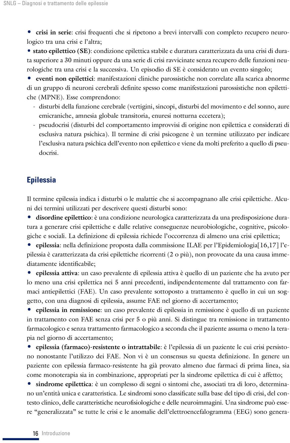 Un episodio di SE è considerato un evento singolo; eventi non epilettici: manifestazioni cliniche parossistiche non correlate alla scarica abnorme di un gruppo di neuroni cerebrali definite spesso