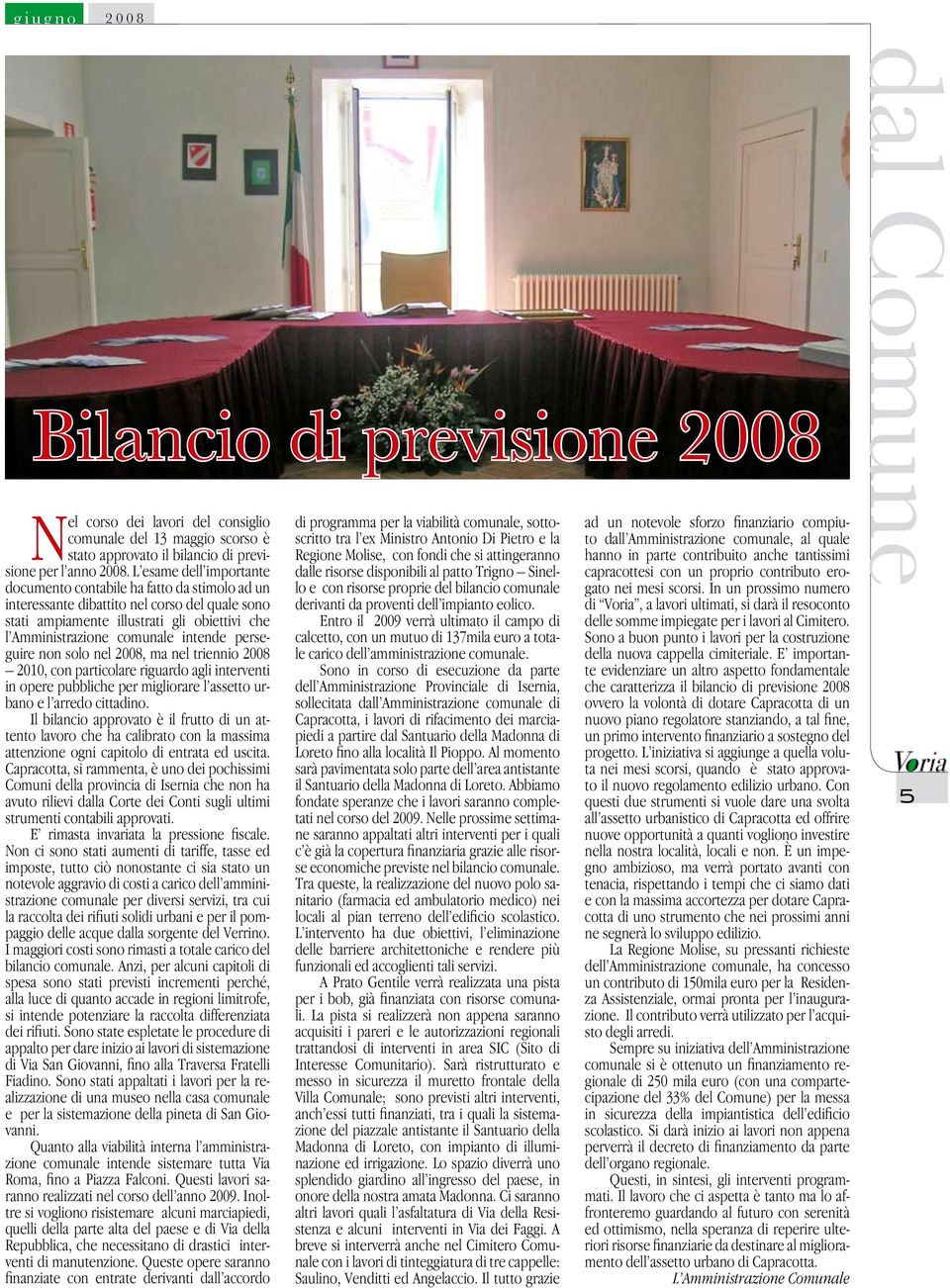 perseguire non solo nel 2008, ma nel triennio 2008 2010, con particolare riguardo agli interventi in opere pubbliche per migliorare l assetto urbano e l arredo cittadino.