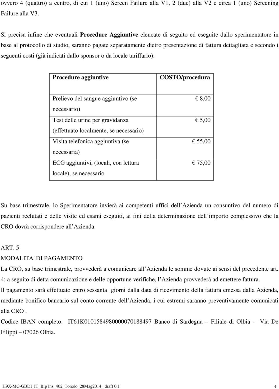 dettagliata e secondo i seguenti costi (già indicati dallo sponsor o da locale tariffario): Procedure aggiuntive COSTO/procedura Prelievo del sangue aggiuntivo (se necessario) Test delle urine per