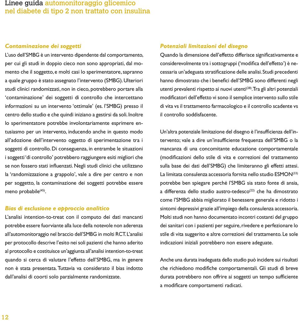 Ulteriori studi clinici randomizzati, non in cieco, potrebbero portare alla contaminazione dei soggetti di controllo che intercettano informazioni su un intervento ottimale (es.