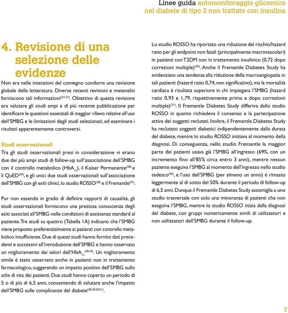 Obiettivo di questa revisione era valutare gli studi ampi e di più recente pubblicazione per identificare le questioni essenziali di maggior rilievo relative all uso dell SMBG e le limitazioni degli