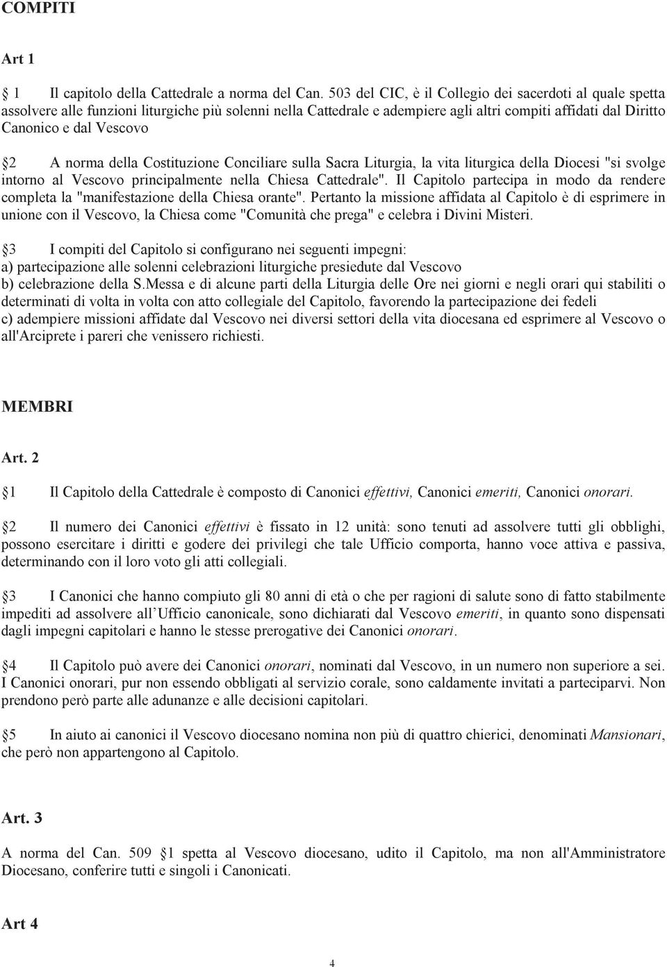 norma della Costituzione Conciliare sulla Sacra Liturgia, la vita liturgica della Diocesi "si svolge intorno al Vescovo principalmente nella Chiesa Cattedrale".