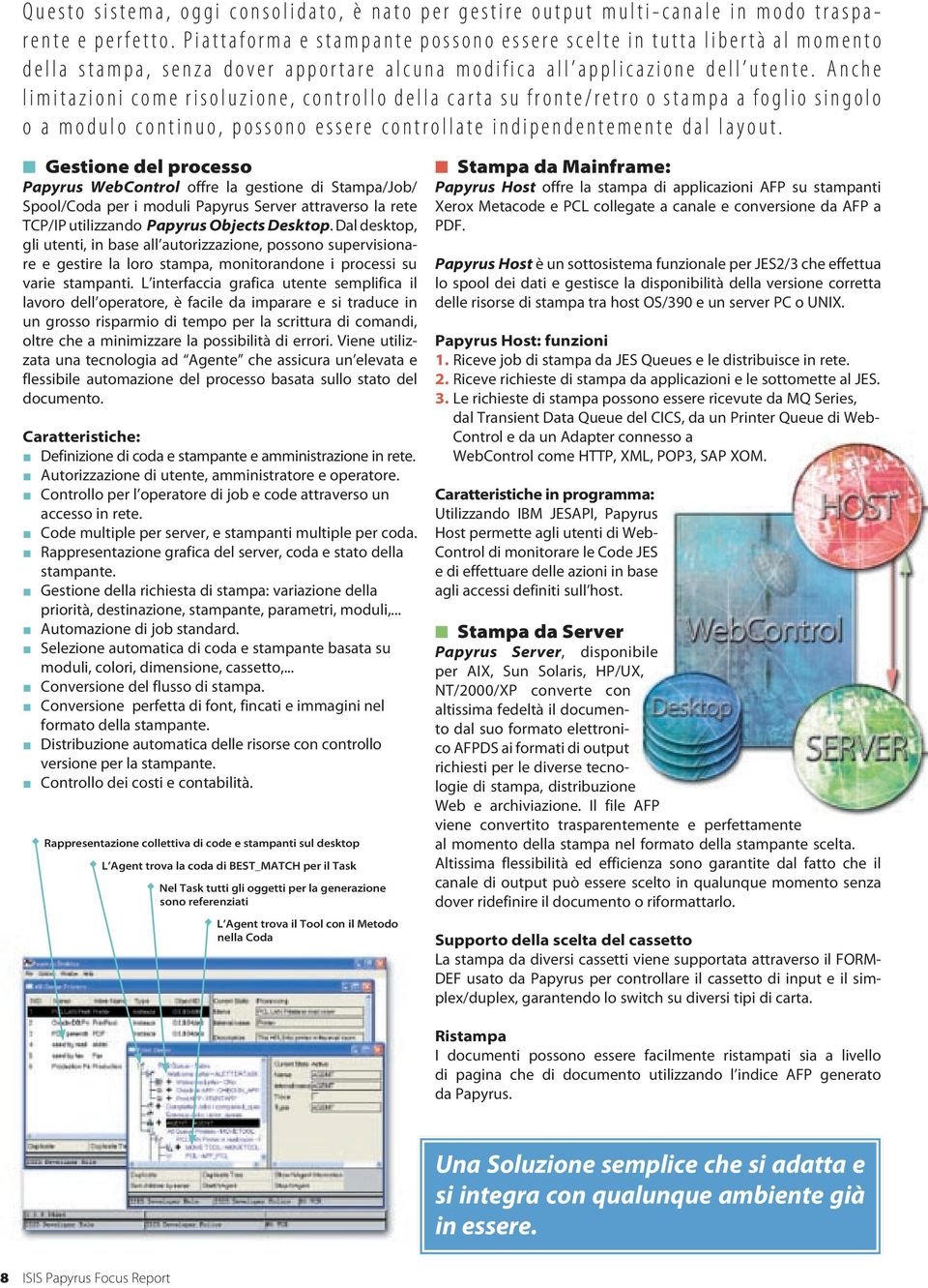 Anche limitazioni come risoluzione, controllo della carta su fronte/retro o stampa a foglio singolo o a modulo continuo, possono essere controllate indipendentemente dal layout.