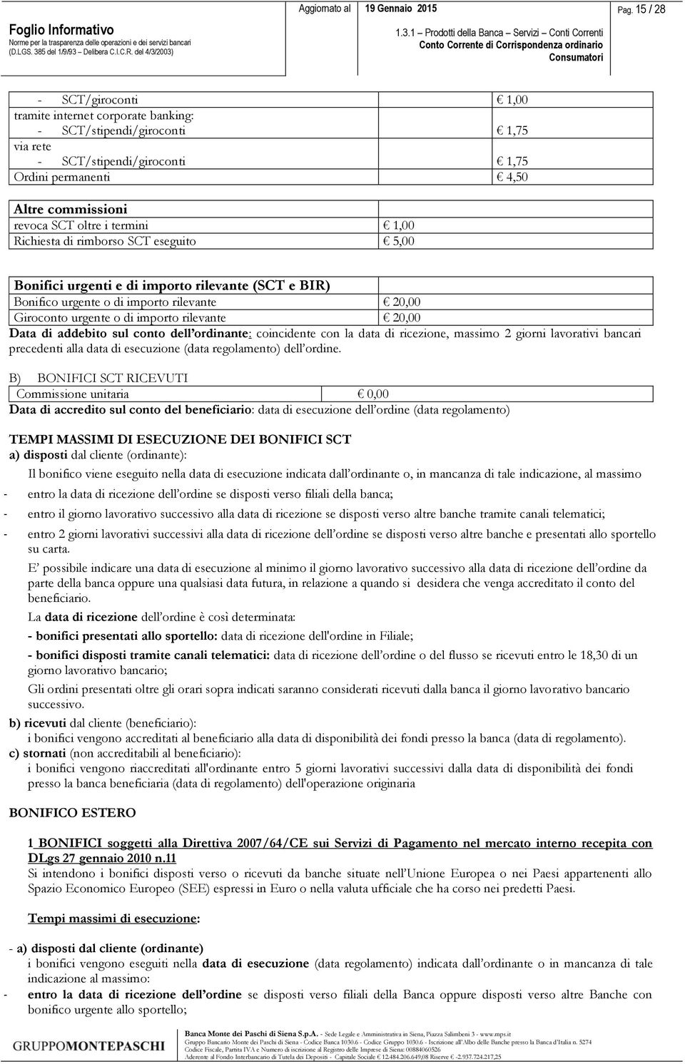 Data di addebito sul conto dell ordinante: coincidente con la data di ricezione, massimo 2 giorni lavorativi bancari precedenti alla data di esecuzione (data regolamento) dell ordine.