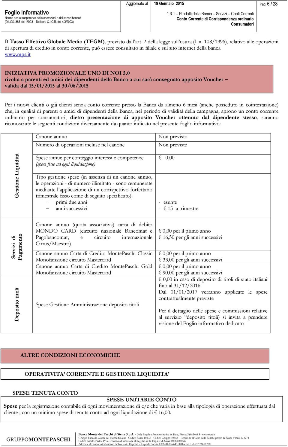 0 rivolta a parenti ed amici dei dipendenti della Banca a cui sarà consegnato apposito Voucher valida dal 15/01/2015 al 30/06/2015 Per i nuovi clienti o già clienti senza conto corrente presso la