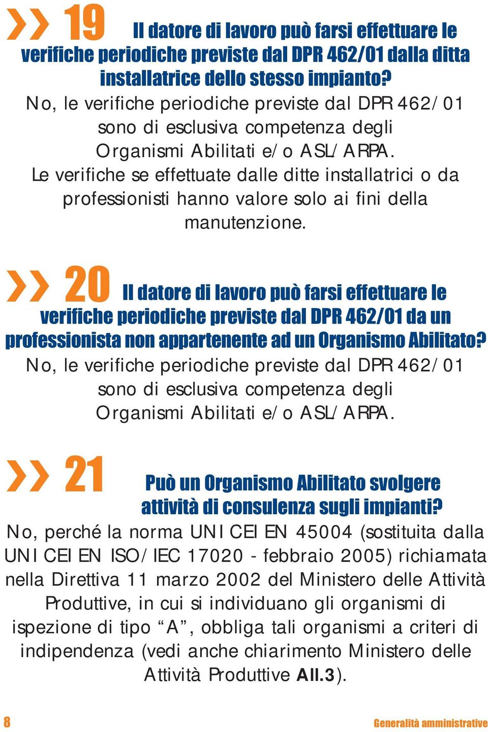 Le verifiche se effettuate dalle ditte installatrici o da professionisti hanno valore solo ai fini della manutenzione.