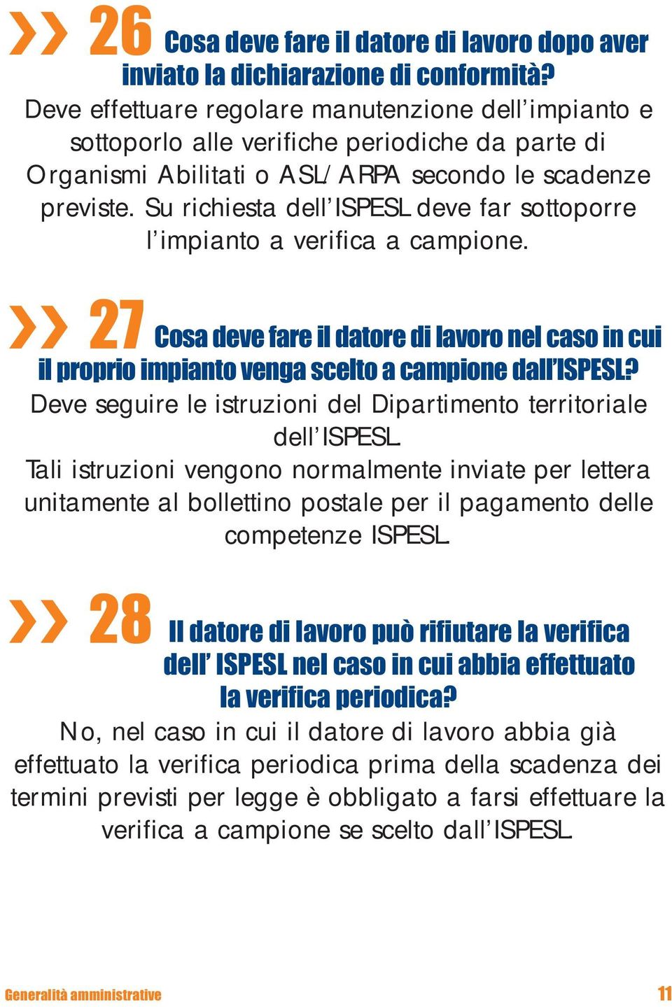 Su richiesta dell ISPESL deve far sottoporre l impianto a verifica a campione. 27 Cosa deve fare il datore di lavoro nel caso in cui il proprio impianto venga scelto a campione dall ISPESL?