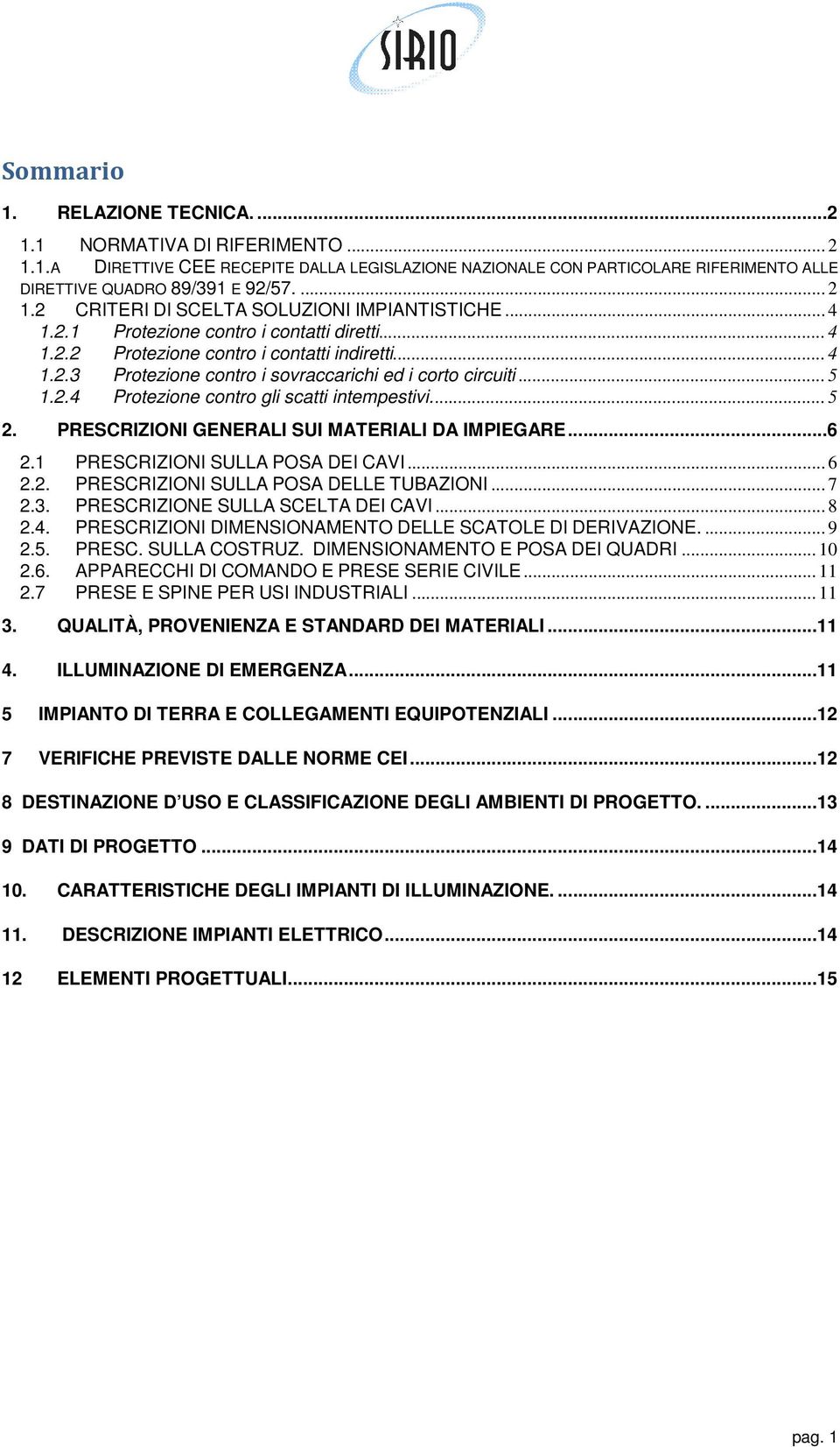 .. 5 2. PRESCRIZIONI GENERALI SUI MATERIALI DA IMPIEGARE... 2.1 PRESCRIZIONI SULLA POSA DEI CAVI... 2.2. PRESCRIZIONI SULLA POSA DELLE TUBAZIONI... 7 2.3. PRESCRIZIONE SULLA SCELTA DEI CAVI... 8 2.4.