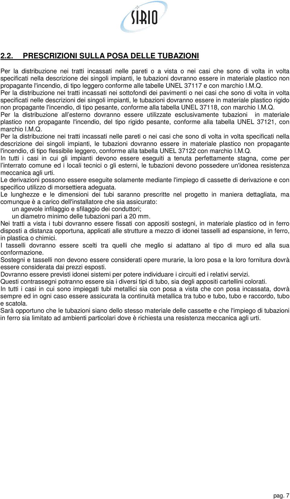 Per la distribuzione nei tratti incassati nei sottofondi dei pavimenti o nei casi che sono di volta in volta specificati nelle descrizioni dei singoli impianti, le tubazioni dovranno essere in