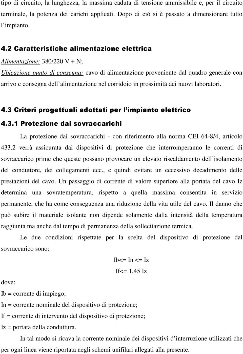 nel corridoio in prossimità dei nuovi laboratori. 4.3 Criteri progettuali adottati per l impianto elettrico 4.3.1 Protezione dai sovraccarichi La protezione dai sovraccarichi - con riferimento alla norma CEI 64-8/4, articolo 433.