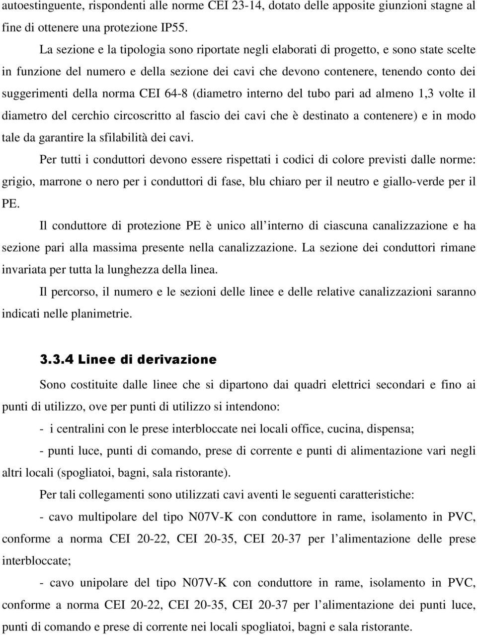 norma CEI 64-8 (diametro interno del tubo pari ad almeno 1,3 volte il diametro del cerchio circoscritto al fascio dei cavi che è destinato a contenere) e in modo tale da garantire la sfilabilità dei