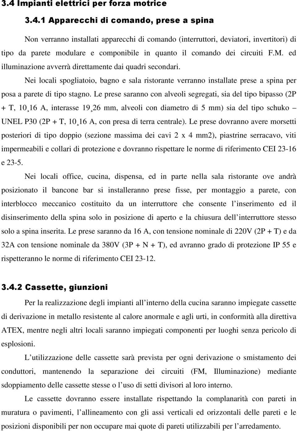 Nei locali spogliatoio, bagno e sala ristorante verranno installate prese a spina per posa a parete di tipo stagno.