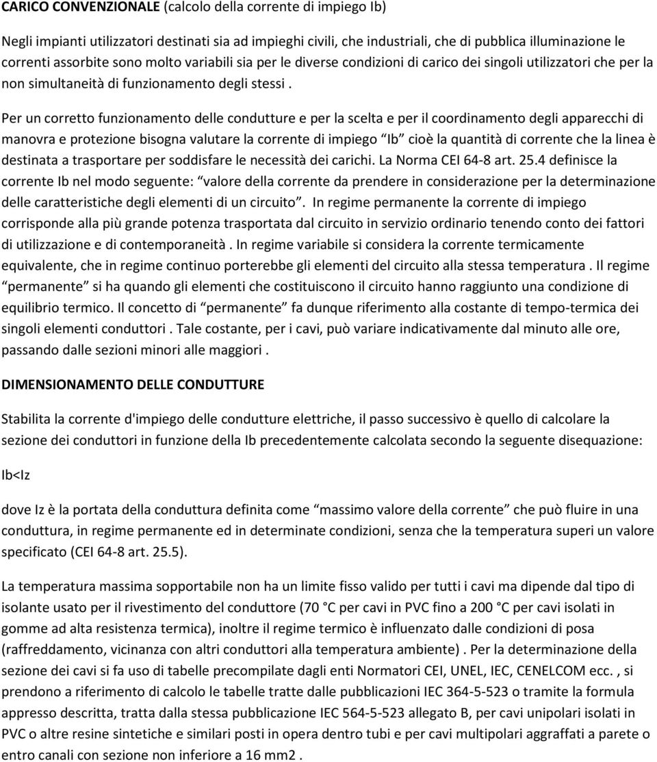 Per un corretto funzionamento delle condutture e per la scelta e per il coordinamento degli apparecchi di manovra e protezione bisogna valutare la corrente di impiego Ib cioè la quantità di corrente