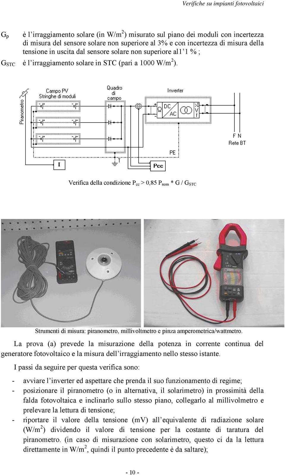 Verifica della condizione P cc > 0,85 P nom * G / G STC Strumenti di misura: piranometro, millivoltmetro e pinza amperometrica/wattmetro.