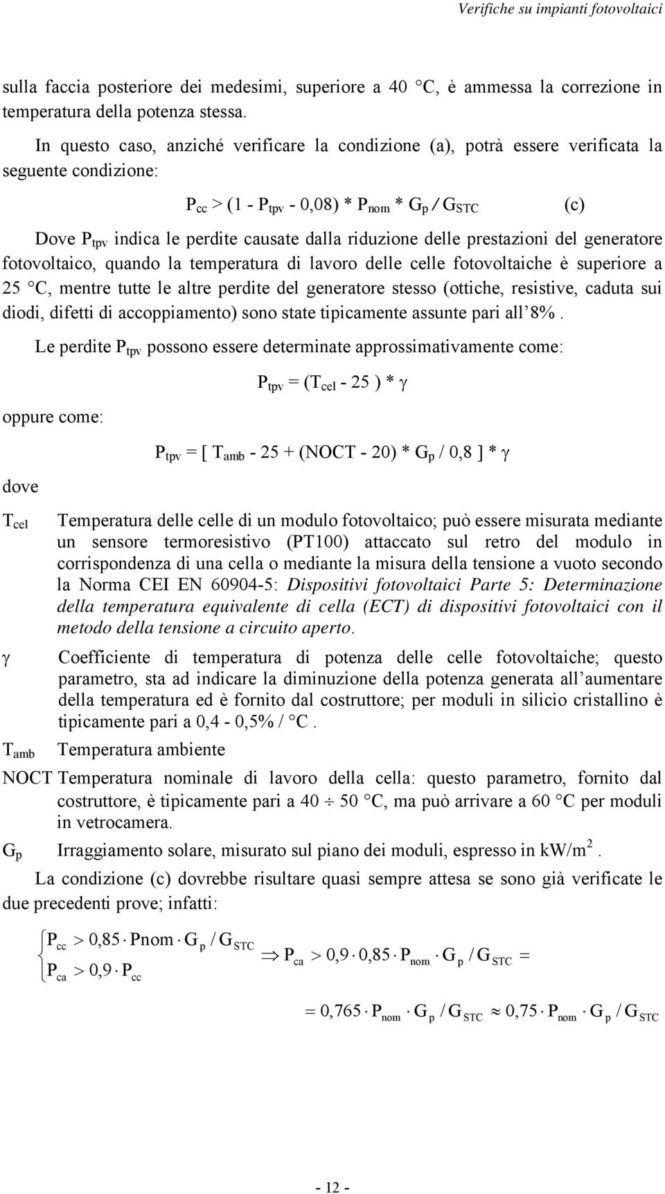 riduzione delle prestazioni del generatore fotovoltaico, quando la temperatura di lavoro delle celle fotovoltaiche è superiore a 25 C, mentre tutte le altre perdite del generatore stesso (ottiche,