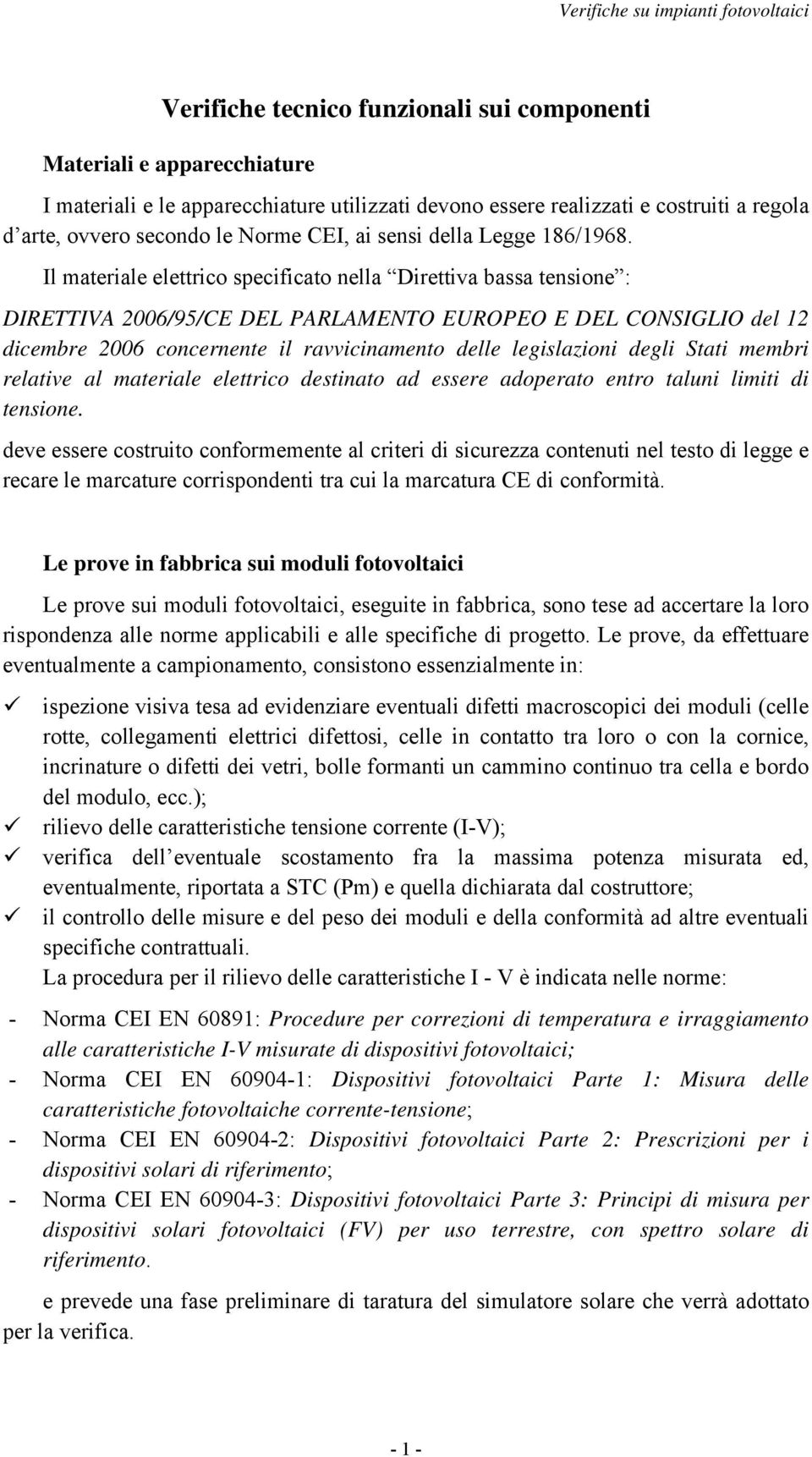 Il materiale elettrico specificato nella Direttiva bassa tensione : DIRETTIVA 2006/95/CE DEL PARLAMENTO EUROPEO E DEL CONSIGLIO del 12 dicembre 2006 concernente il ravvicinamento delle legislazioni