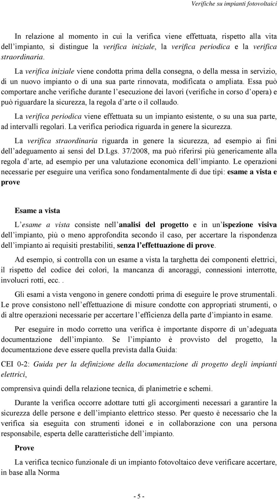 Essa può comportare anche verifiche durante l esecuzione dei lavori (verifiche in corso d opera) e può riguardare la sicurezza, la regola d arte o il collaudo.