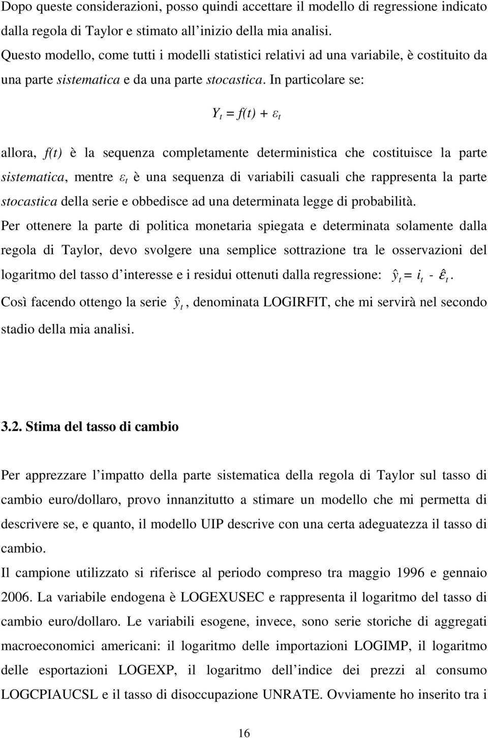 In particolare se: Y t = f(t) + ε t allora, f(t) è la sequenza completamente deterministica che costituisce la parte sistematica, mentre ε t è una sequenza di variabili casuali che rappresenta la