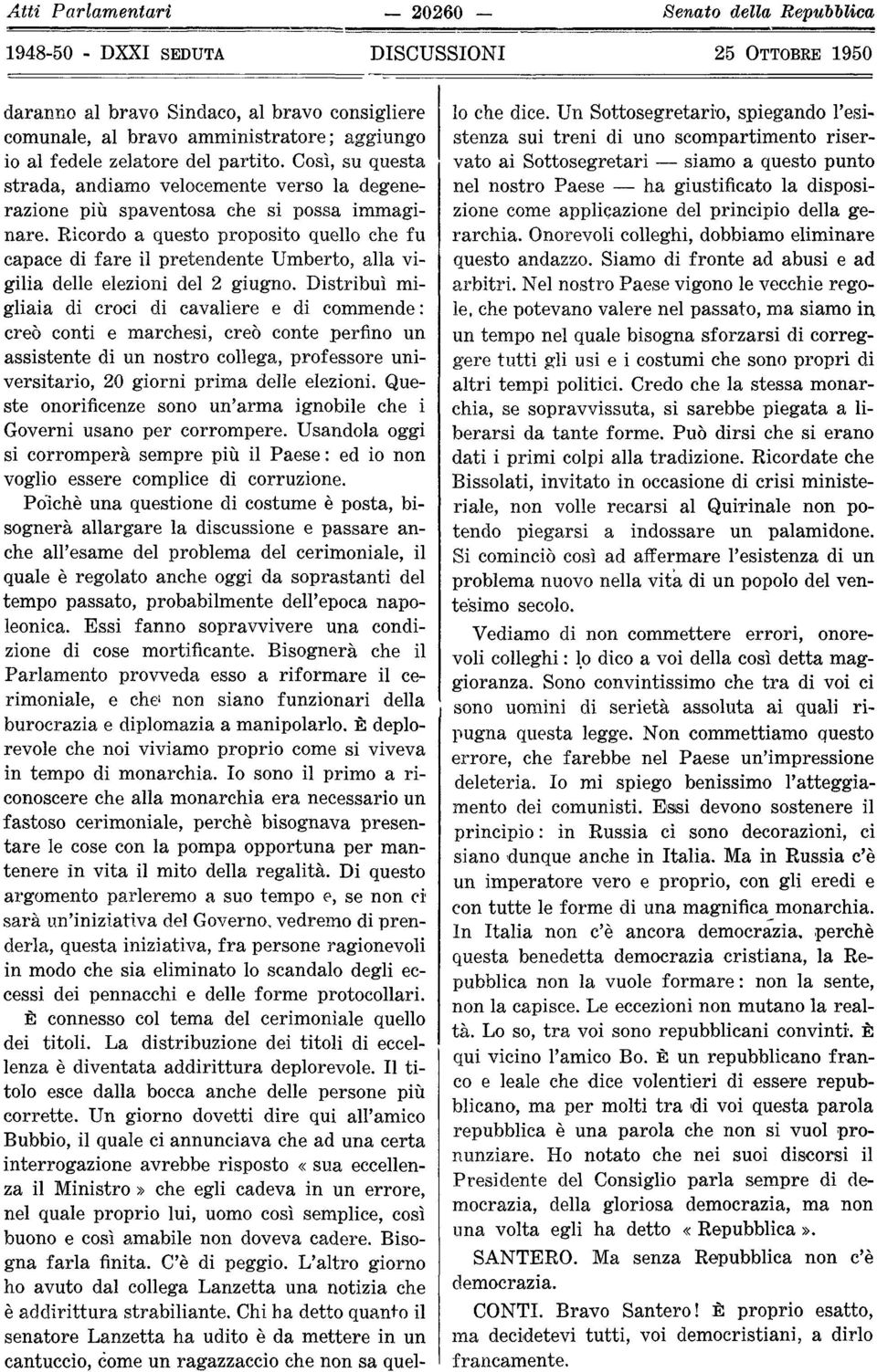 Ricordo a questo proposito quello che fu capace di fare il pretendente Umberto, alla vigilia delle elezioni del 2 giugno.