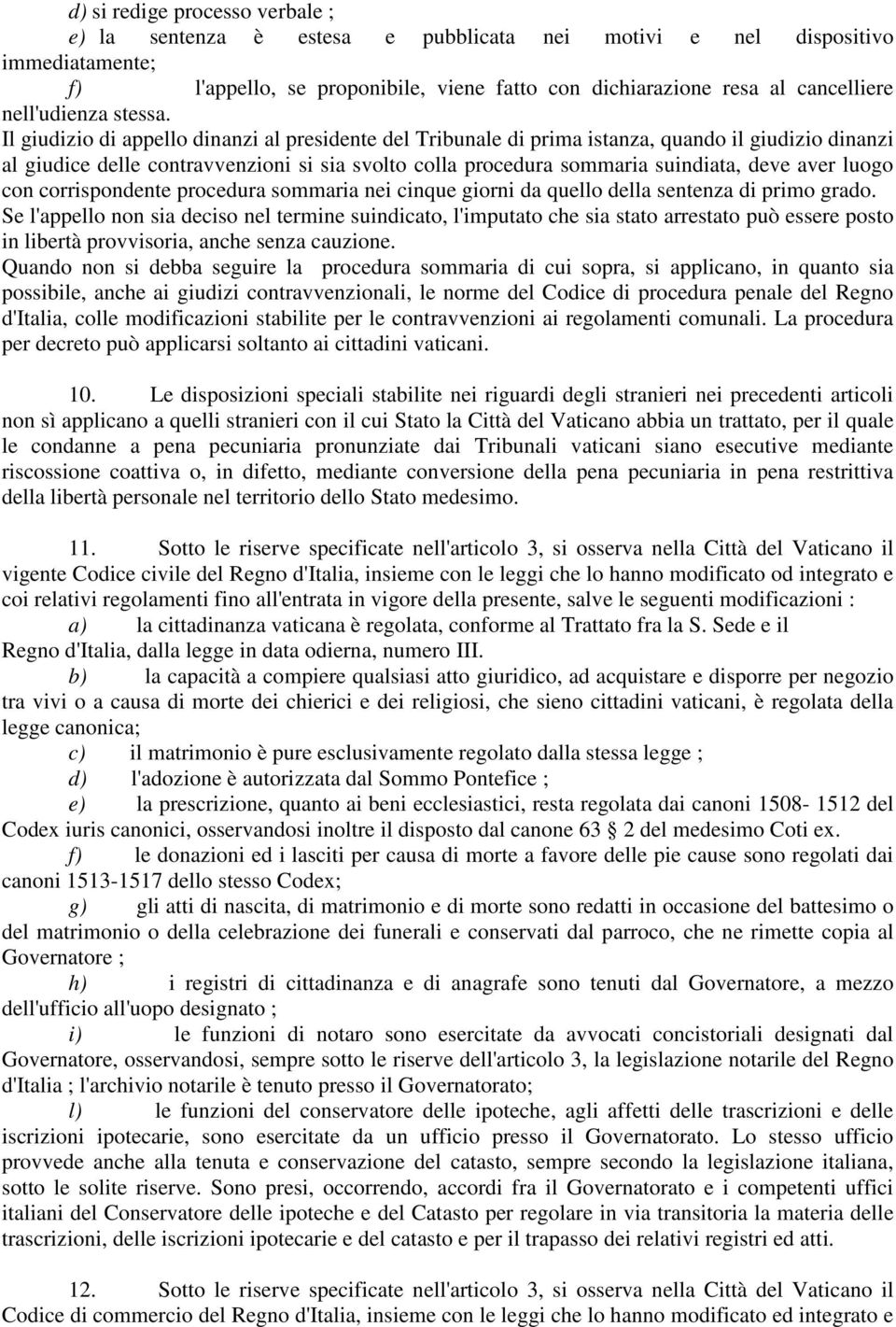 Il giudizio di appello dinanzi al presidente del Tribunale di prima istanza, quando il giudizio dinanzi al giudice delle contravvenzioni si sia svolto colla procedura sommaria suindiata, deve aver