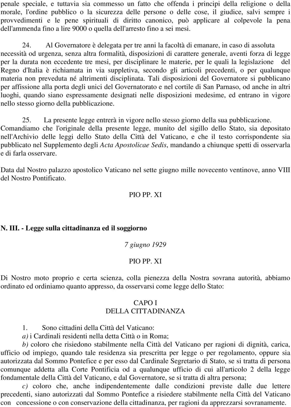 Al Governatore è delegata per tre anni la facoltà di emanare, in caso di assoluta necessità od urgenza, senza altra formalità, disposizioni di carattere generale, aventi forza di legge per la durata