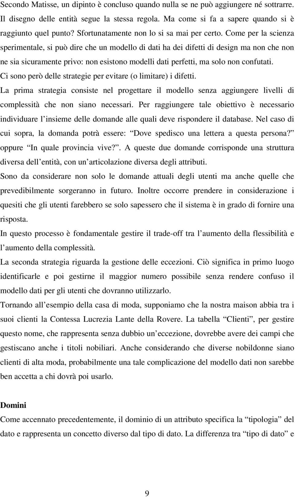 Come per la scienza sperimentale, si può dire che un modello di dati ha dei difetti di design ma non che non ne sia sicuramente privo: non esistono modelli dati perfetti, ma solo non confutati.