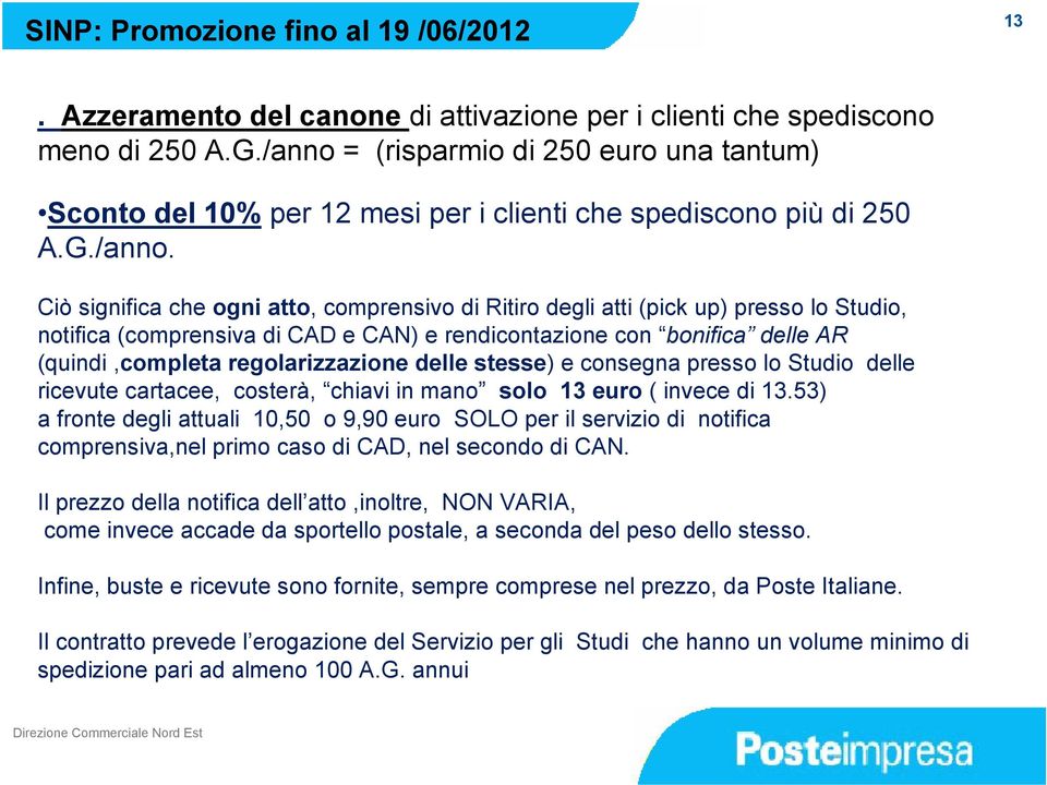 = (risparmio di 250 euro una tantum) Sconto del 10% per 12 mesi per i clienti che spediscono più di 250 A.G./anno.