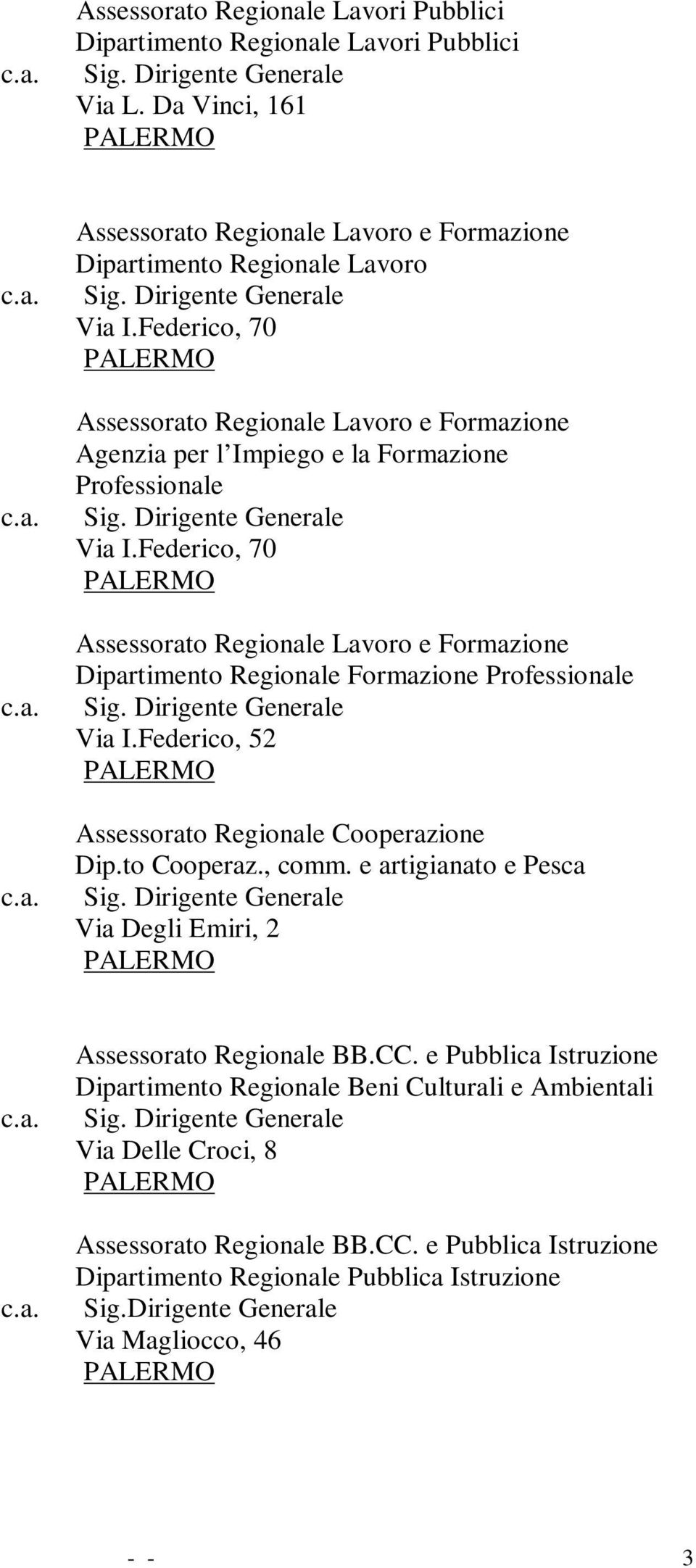 Federico, 70 Assessorato Regionale Lavoro e Formazione Dipartimento Regionale Formazione Professionale Via I.Federico, 52 Assessorato Regionale Cooperazione Dip.to Cooperaz., comm.